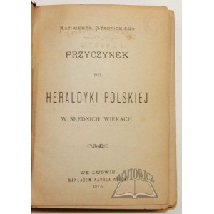 STADNICKI Kazimierz, Przyczynek do heraldyki polskiej w średnich wiekach.