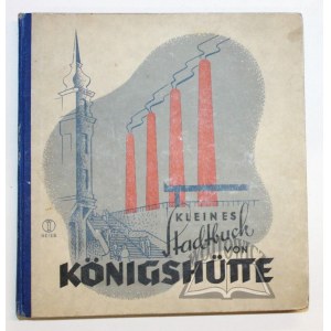(CHORZÓW). Kleines Stadtbuch von Königshűtte Oberschlesien.