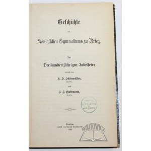 SCHÖNWÄLDER Karl Friedrich, Guttmann Johannes Julius, Geschichte des Königlichen Gymnasiums zu Brieg.