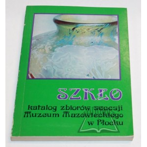 SZKŁO. Katalog zbiorów secesji Muzeum Mazowieckiego w Płocku.