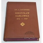 CHYBIŃSKI Adolf, Mieczysław Karłowicz (1876-1909). Kronika życia artysty i taternika.