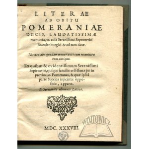 (POMORZE). Literae ab obitu Pomeraniae ducis, laudatissimae memoriae, ex aula Serenissimi Septemviri Brandenburgici & ad eam datae.