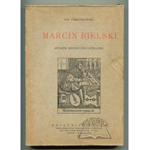 CHRZANOWSKI Ign., Marcin Bielski. Studjum historyczno-literackie.