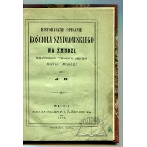 J. B. (BUSZYŃSKI Ignacy), Historyczne opisanie kościoła szydłowskiego na Żmudzi wsławionego cudownym obrazem Matki Boskiej.