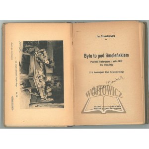 STASZKIEWICZ Jan, Było to pod Smoleńskiem. Powieść historyczna z roku 1812 dla młodzieży.