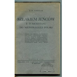 JUSZCZAK Kazimierz Wawrzyniec, Szlakiem jeńców z Turkiestanu do niepodległej Polski.