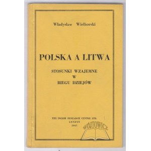 WIELHORSKI Władysław, Polska a Litwa. Stosunki wzajemne w biegu dziejów.