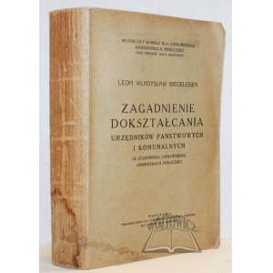 BIEGELEISEN Leon Władysław, Zagadnienie dokształcania urzędników państwowych i komunalnych ze stanowiska usprawnienia administracji publicznej.