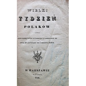 WIELKI TYDZIEŃ POLAKÓW czyli opis pamiętnych wypadków w Warszawie od dnia 29 listopada do 5 grudnia 1830 r