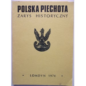 POLSKA PIECHOTA. Zarys Historyczny. Londyn 1974. Nakł
