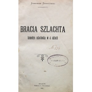 BRANDOWSKI STANISŁAW. Bracia szlachta. Komedya szlachecka w 4 aktach. Kraków 1902. Nakładem i drukiem L