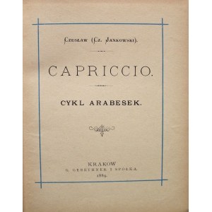 [JANKOWSKI CZESŁAW]. CZESŁAW. Capriccio. Cykl arabesek. Kraków 1889. Wyd. GiW. Druk. W. L. Anczyca i Sp