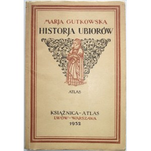 GUTKOWSKA MARJA. Historja ubiorów. Atlas. 349 rycin i XI tablic. Lwów - Warszawa 1932