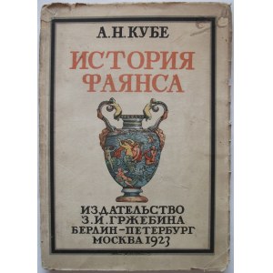 KUBE A. N. Istoria fajansa. Moskwa 1923. Izdatielstwo Z. I. Grżebina Berlin - Peterburg. Druk. Presse Dr