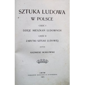 MOKŁOWSKI KAZIMIERZ. Sztuka ludowa w Polsce. Część I. Dzieje mieszkań ludowych. Część II