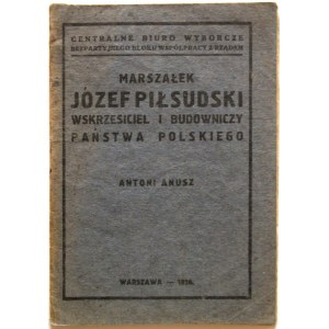 ANUSZ ANTONI. Marszałek Józef Piłsudski wskrzesiciel i budowniczy Państwa Polskiego. W-wa 1928. Wyd