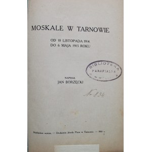 BORZĘCKI JAN. Moskale w Tarnowie. Od 10 listopada 1914 do 6 mają 1915 roku. Napisał [...]. Tarnów 1915