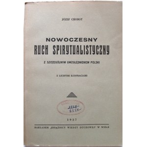 CHOBOT JÓZEF. Nowoczesny ruch spirytualistyczny z szczególnym uwzględnieniem Polski. Z licznymi ilustracjami