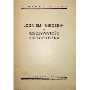 GÓRKA OLGIERD. „Ogniem i Mieczem” a rzeczywistość historyczna. W-wa 1934. Skład główny: Libraria Nova. Druk