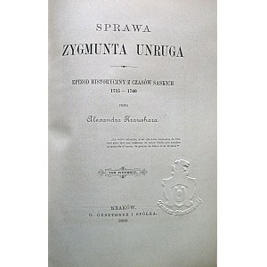 KRAUSCHAR ALEXANDER. Sprawa Zygmunta Unruga. Epizod historyczny z czasów saskich 1715 - 1740. Przez [...]