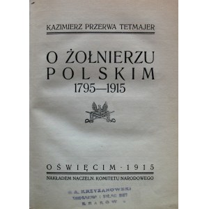 PRZERWA TETMAJER KAZIMIERZ. O Żołnierzu Polskim 1795 - 1915. Oświęcim 1915. Nakł