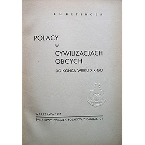 RETINGER J. H. Polacy w cywilizacjach obcych do końca wieku XIX-go. W-wa 1937. Wyd