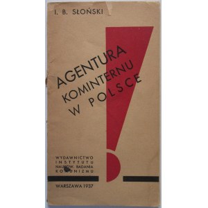 SŁOŃSKI I. B. Agentura Kominternu w Polsce. W-wa 1937. Wyd. i druk Instytutu Naukowego Badania Komunizmu