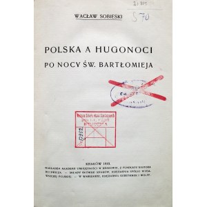 SOBIESKI WACŁAW. Polska a Hugonoci po Nocy Św. Bartłomieja. Kraków 1910. Nakł