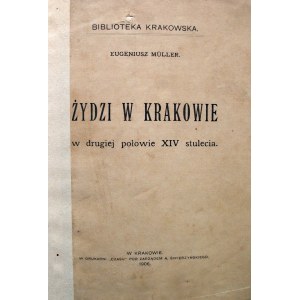MÜLLER EUGENIUSZ. Żydzi w Krakowie w drugiej połowie XIV stulecia. Kraków 1906. Nakł. Tow