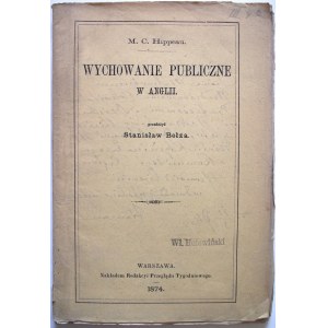 HIPPENAU M. C. Wychowanie publiczne w Anglii. Przełożył Stanisław Bełza. W-wa 1874