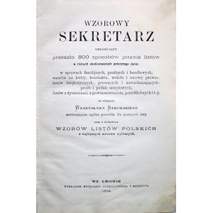 WZOROWY SEKRETARZ obejmujący przeszło 300 sposobów pisania listów w różnych okolicznościach potocznego życia 