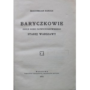 BARUCH MAKSYMILIAN. Baryczkowie. Dzieje rodu patrycyuszowskiego starej Warszawy. W-wa 1914. Nakł. Tow