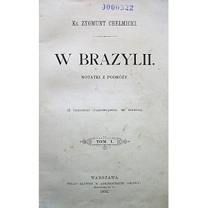 CHEŁMICKI ZYGMUNT. W Brazylii. Notatki z podróży. (Z licznemi ilustracyami w tekście). Tom I - II. W-wa 1892