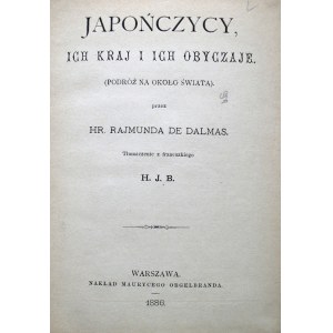 DE DALMAS RAJMUND. Japończycy, ich kraj i ich obyczaje. (Podróż na około świata). Przez Hr. [...]. W-wa 1886