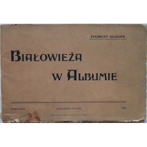 GLOGER ZYGMUNT. Białowieża w albumie. W-wa 1903. Nakładem Autora. Druk. Piotra Laskauera i S-ki