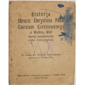 HISTORJA OBRAZU CHRYSTUSA PANA CIERNIEM KORONOWANEGO w Wielkiej - Woli diecezji Sandomierskiej ziemi Opoczyńsk...