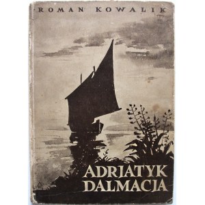 KOWALIK ROMAN. Jugosłowiański Adrjatyk. Dalmacja. Wydanie drugie uzupełnione. Zagreb 1936