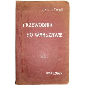 THUGUTT STANISŁAW. Przewodnik po Warszawie z planem miasta. Opracował [...]. W-wa [1912]. Nakł. M