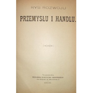 [WARSZAWA]. Rys rozwoju przemysłu i handlu. W-wa 1896. Druk. Estetyczna Sierpińskiego. Format 13/19 cm. s
