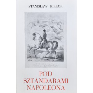 Kirkor Stanisław - Pod sztandarami Napoleona.