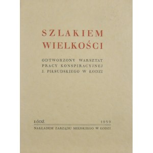 Szlakiem wielkości. Odtworzony warsztat pracy konspiracyjnej J. Piłsudskiego w Łodzi.