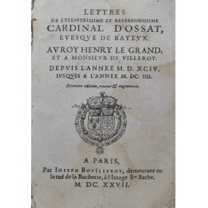 Ossat [Arnaud] - Lettres de l'illustrissime et reverendissime cardinal d'Ossat, eveque de Bayeux. Avroy Henry le Grand, et a monsieur de Villeroy.