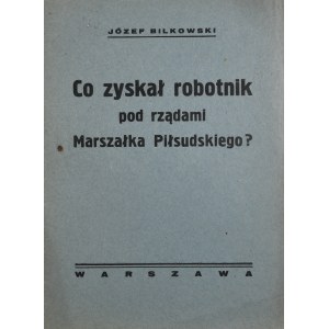 Bilkowski Józef - Co zyskał robotnik pod rządami Marszałka Piłsudskiego?