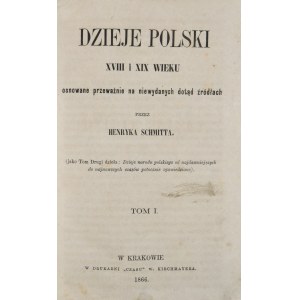 Schmitt Henryk - Dzieje Polski XVIII i XIX wieku osnowane przeważnie na niewydanych dotąd źródłach