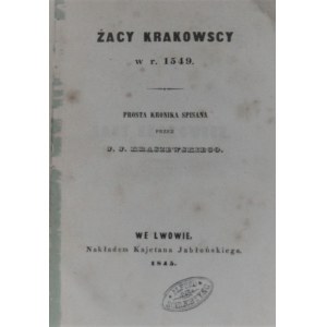 Kraszewski J[ózef] I[gnacy] - Żacy krakowscy w r. 1549. Prosta kronika spisana przez ...