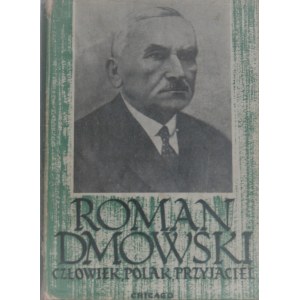 Wolikowska Izabella z Lutosławskich - Roman Dmowski. Człowiek, Polak, przyjaciel.