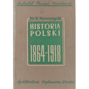Wereszycki Henryk - Historia polityczna Polski w dobie popowstaniowej 1864-1918.