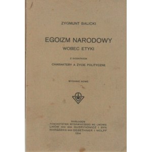 Balicki Zygmunt - Egoizm narodowy wobec etyki. Z dodatkiem Charaktery a życie polityczne.