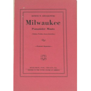 Dziulikowski Henryk W. - Milwaukee Poznańskie Miasto. (Szkice polsko-amerykańskie).