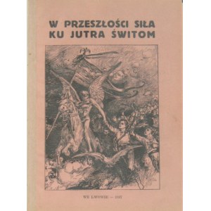 W przeszłości siła ku jutra świtom. [70-lecie Sokoła-Macierzy we Lwowie].